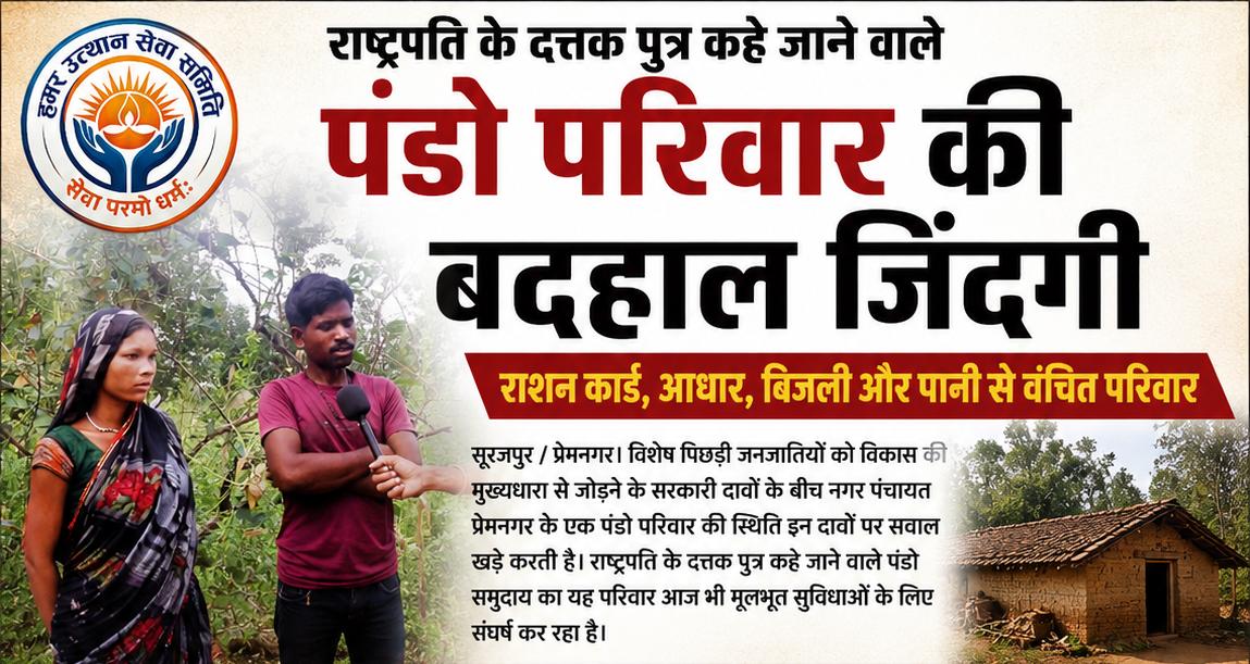 नगर पंचायत प्रेमनगर में राष्ट्रपति के दत्तक पुत्र कहे जाने वाले पंडो परिवार की बदहाल जिंदगी राशन कार्ड, आधार, बिजली और पानी से वंचित परिवार